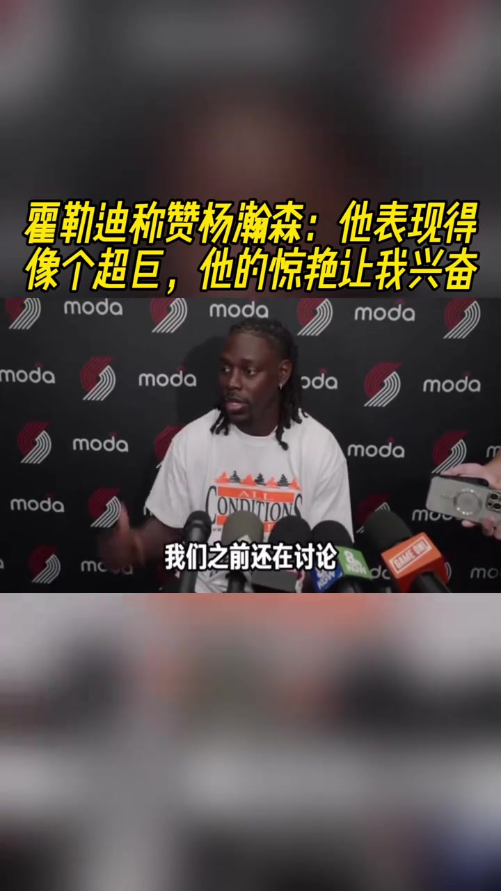 霍勒迪稱贊楊瀚森他表現(xiàn)得像個(gè)超巨他的表現(xiàn)讓我興奮