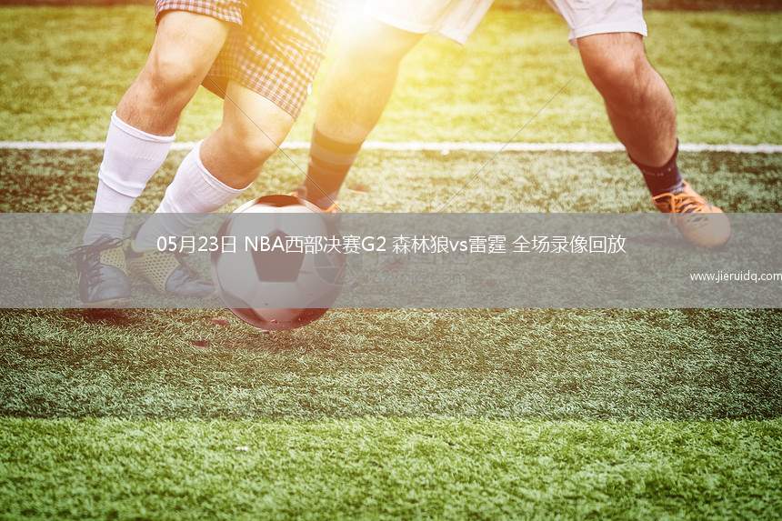 05月23日 NBA西部決賽G2 森林狼vs雷霆 全場錄像回放