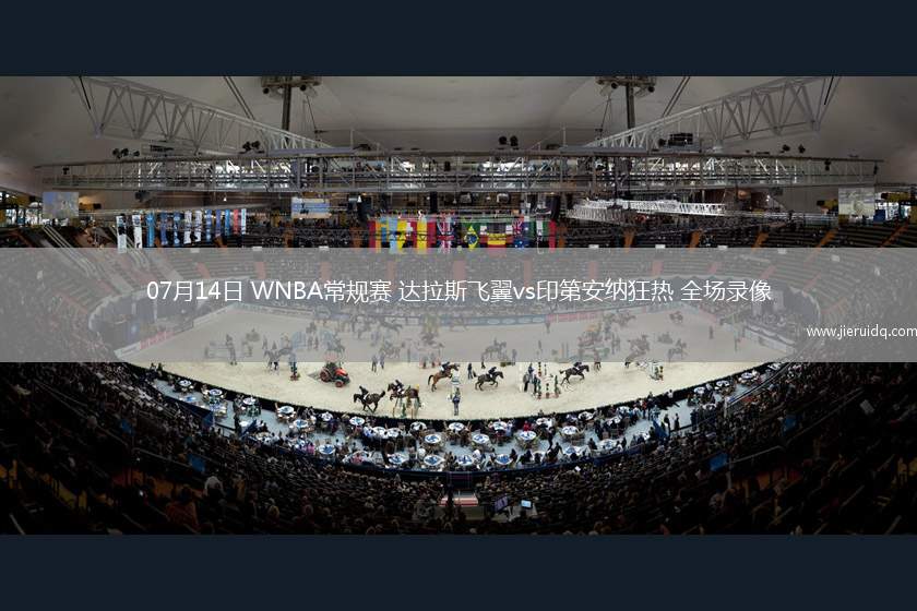 07月14日 WNBA常規(guī)賽 達(dá)拉斯飛翼vs印第安納狂熱 全場錄像