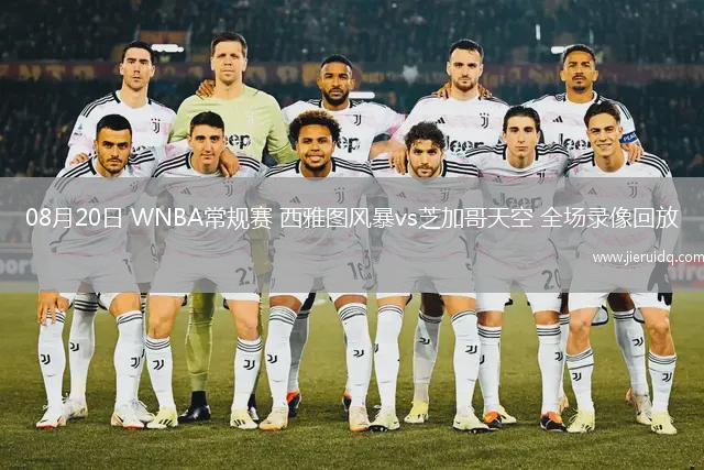 08月20日 WNBA常規(guī)賽 西雅圖風暴vs芝加哥天空 全場錄像回放