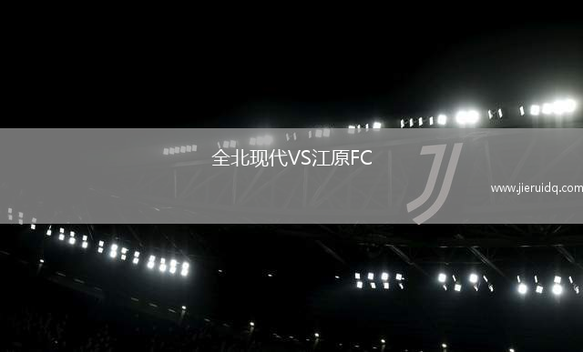 全北現(xiàn)代VS江原FC